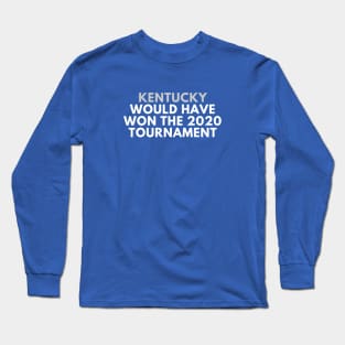 Kentucky Would Have Won the 2020 Tournament Long Sleeve T-Shirt